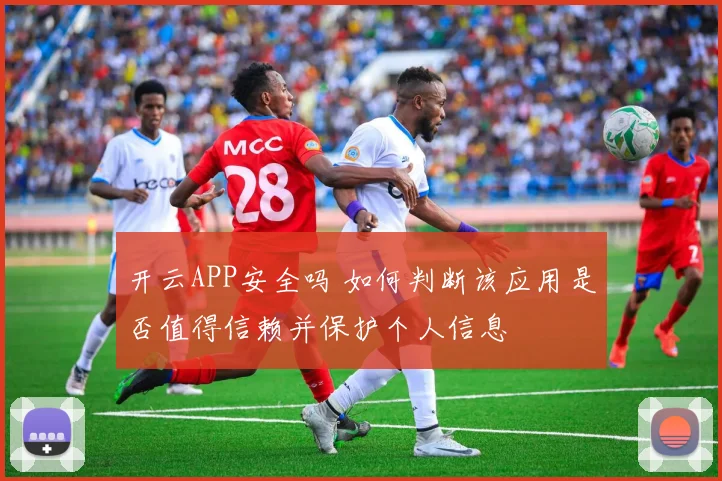 开云APP安全吗 如何判断该应用是否值得信赖并保护个人信息
