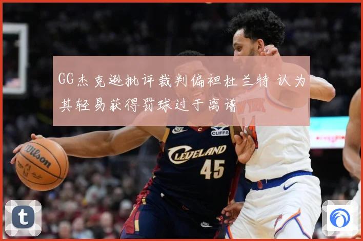 GG杰克逊批评裁判偏袒杜兰特 认为其轻易获得罚球过于离谱