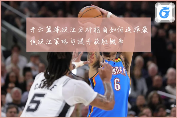 开云篮球投注分析指南如何选择最佳投注策略与提升获胜概率