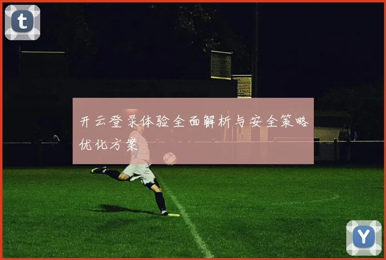 开云登录体验全面解析与安全策略优化方案