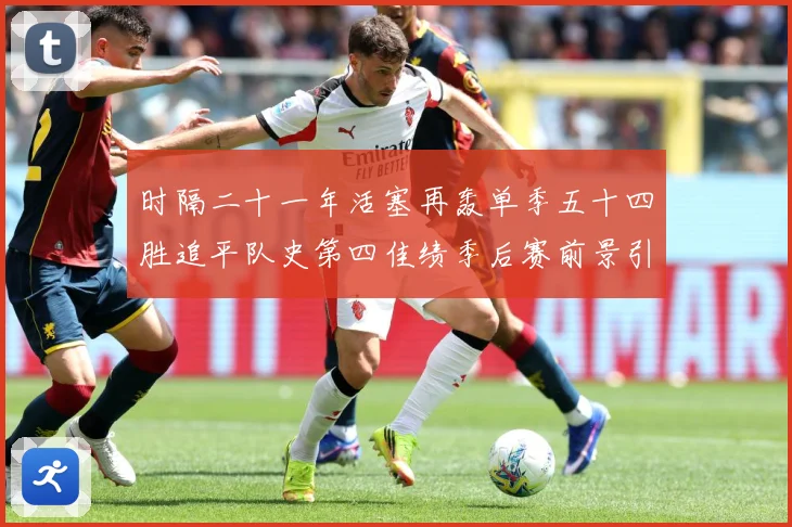 时隔二十一年活塞再轰单季五十四胜追平队史第四佳绩季后赛前景引成长观察
