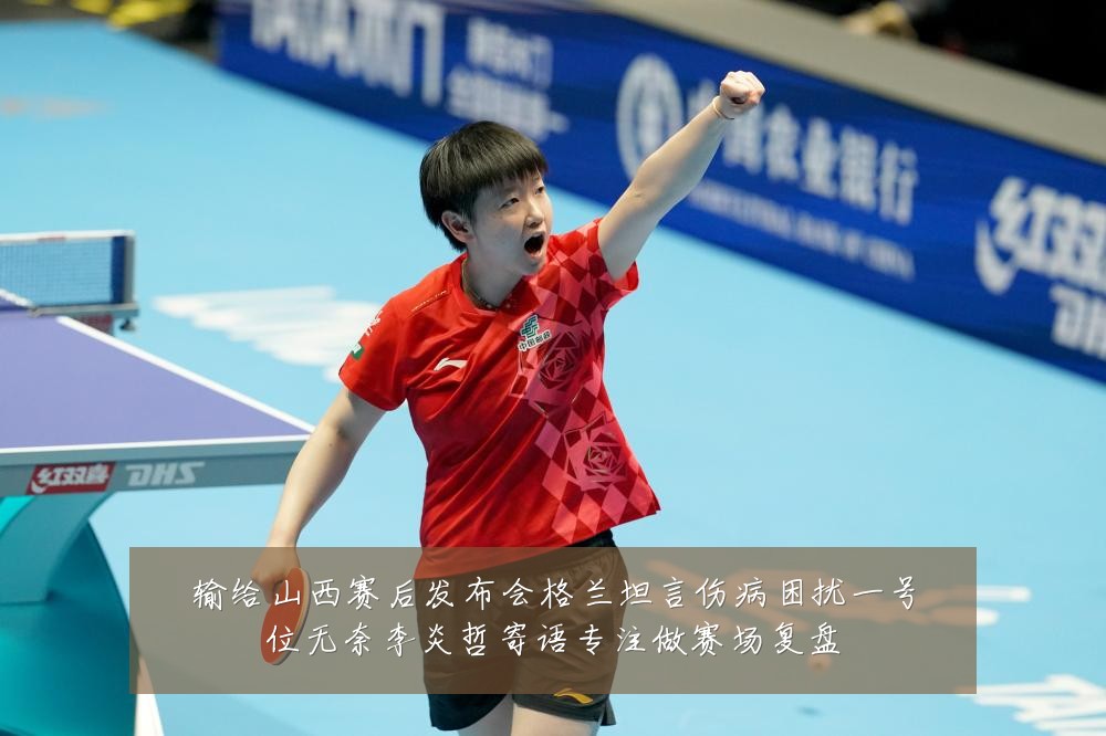 输给山西赛后发布会格兰坦言伤病困扰一号位无奈李炎哲寄语专注做赛场复盘