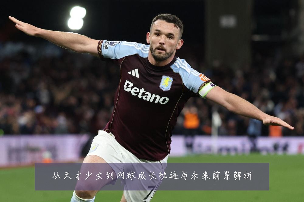从天才少女到网球成长轨迹与未来前景解析
